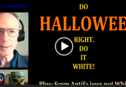 MyWhiteSHOW: Do HALLOWEEN Right — Do It White! plus Antifa jews not Whites, and a trick-treat